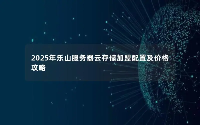 2025年乐山服务器云存储加盟配置及价格攻略