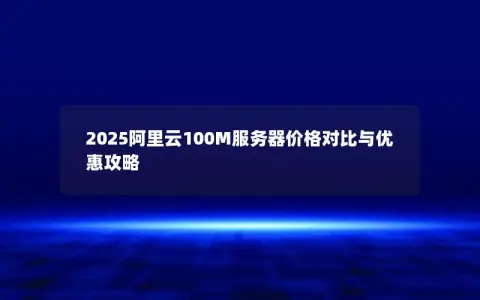 2025阿里云100M服务器价格对比与优惠攻略