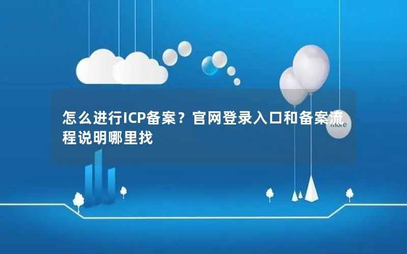 怎么进行ICP备案?官网登录入口和备案流程说明哪里找 怎么进行ICP备案?官网登录入口和备案流程说明哪里找