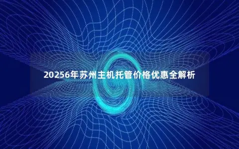 20256年苏州主机托管价格优惠全解析