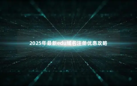 2025年最新edu域名注册优惠攻略