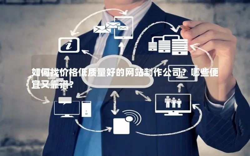 如何找价格低质量好的网站制作公司?哪些便宜又靠谱? 如何找价格低质量好的网站制作公司?哪些便宜又靠谱?