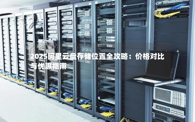2025阿里云盘存储位置全攻略:价格对比与优惠指南 2025阿里云盘存储位置全攻略:价格对比与优惠指南