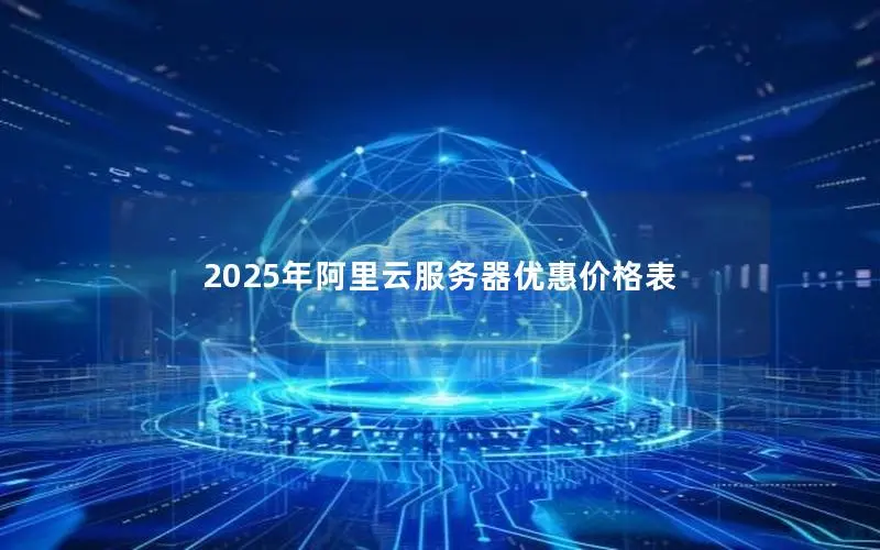 2025年阿里云服务器优惠价格表 2025年阿里云服务器优惠价格表