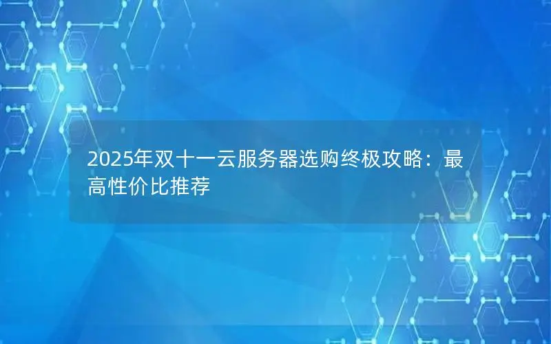 2025年双十一云服务器选购终极攻略：最高性价比推荐
