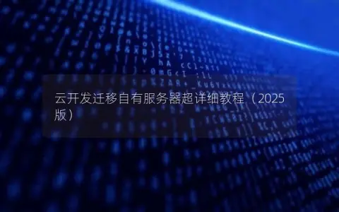 云开发迁移自有服务器超详细教程（2025版）