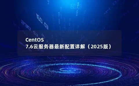 CentOS 7.6云服务器最新配置详解（2025版）