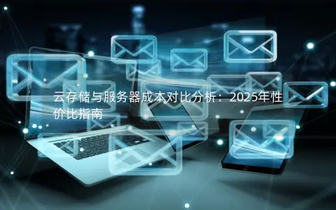 云存储与服务器成本对比分析：2025年性价比指南