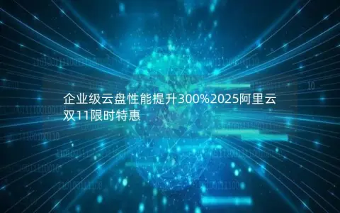 企业级云盘性能提升300%2025阿里云双11限时特惠