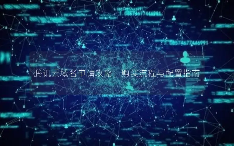 腾讯云域名申请攻略:购买流程与配置指南 腾讯云域名申请攻略:购买流程与配置指南
