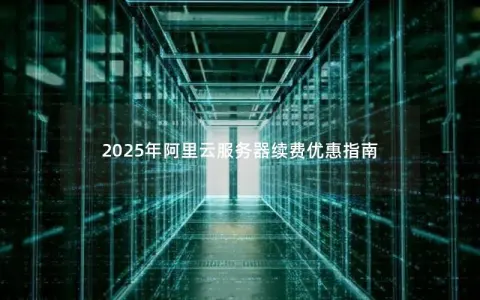 2025年阿里云服务器续费优惠指南
