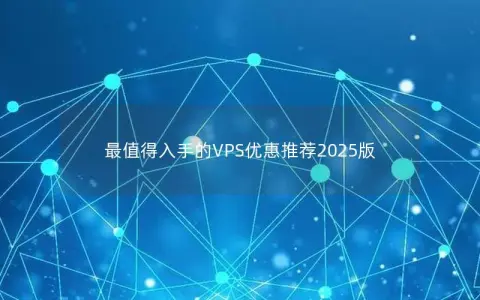 最值得入手的VPS优惠推荐2025版