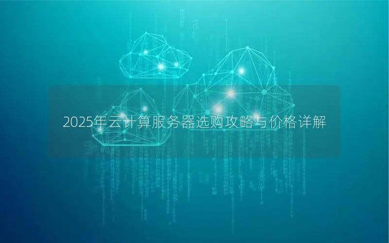 2025年云计算服务器选购攻略与价格详解