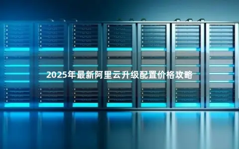 2025年最新阿里云升级配置价格攻略