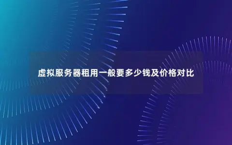 虚拟服务器租用一般要多少钱及价格对比