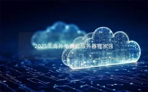 2025年海外免费云服务器哪家强