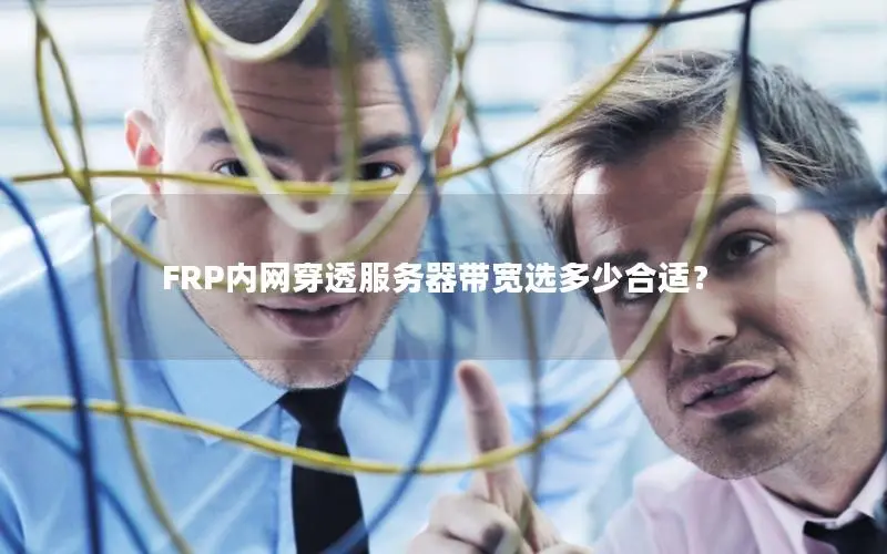 FRP内网穿透服务器带宽选多少合适? FRP内网穿透服务器带宽选多少合适?