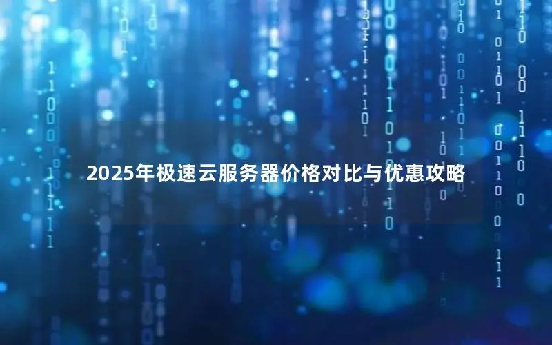 2025年极速云服务器价格对比与优惠攻略 2025年极速云服务器价格对比与优惠攻略