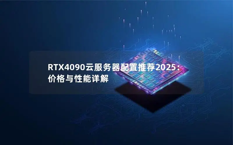 RTX4090云服务器配置推荐2025:价格与性能详解 RTX4090云服务器配置推荐2025:价格与性能详解