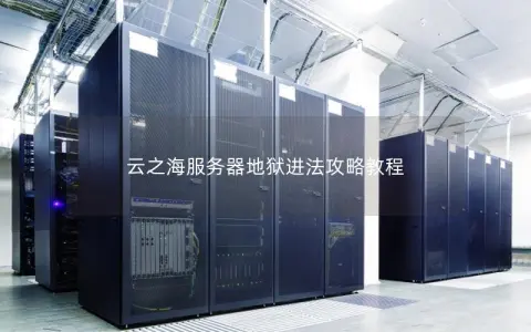 云之海服务器地狱进法攻略教程 云之海服务器地狱进法攻略教程