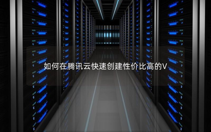 如何在腾讯云快速创建性价比高的V
