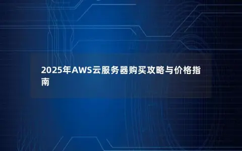 2025年AWS云服务器购买攻略与价格指南