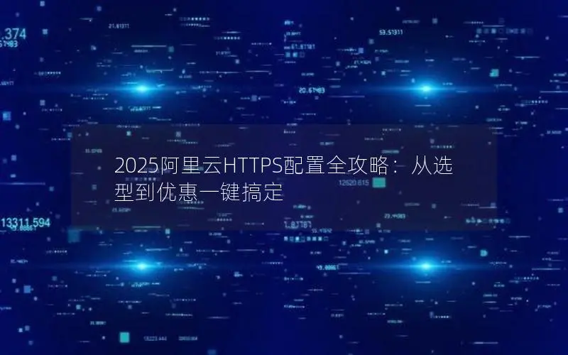 2025阿里云HTTPS配置全攻略：从选型到优惠一键搞定