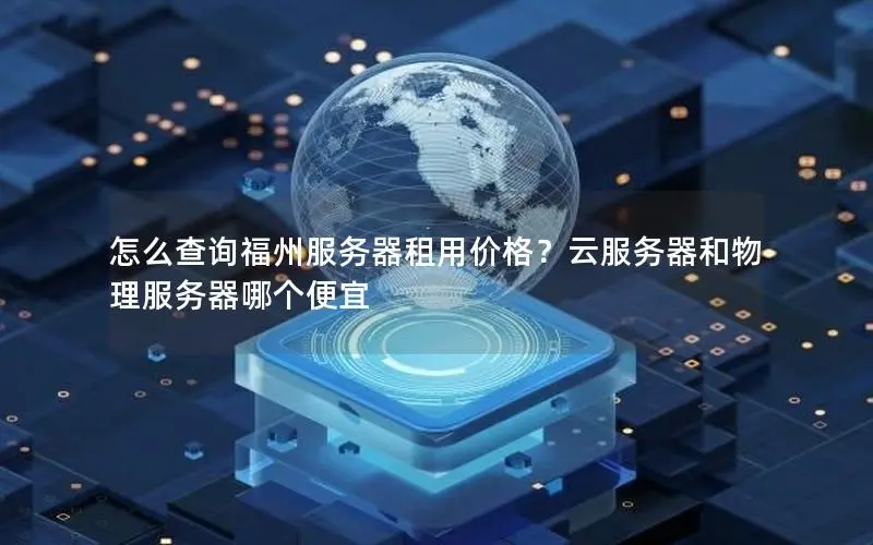 怎么查询福州服务器租用价格?云服务器和物理服务器哪个便宜 怎么查询福州服务器租用价格?云服务器和物理服务器哪个便宜
