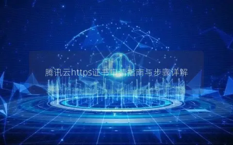 腾讯云https证书申请指南与步骤详解