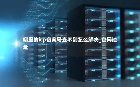 哪里的icp备案号查不到怎么解决_官网地址