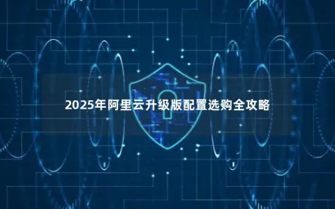 2025年阿里云升级版配置选购全攻略