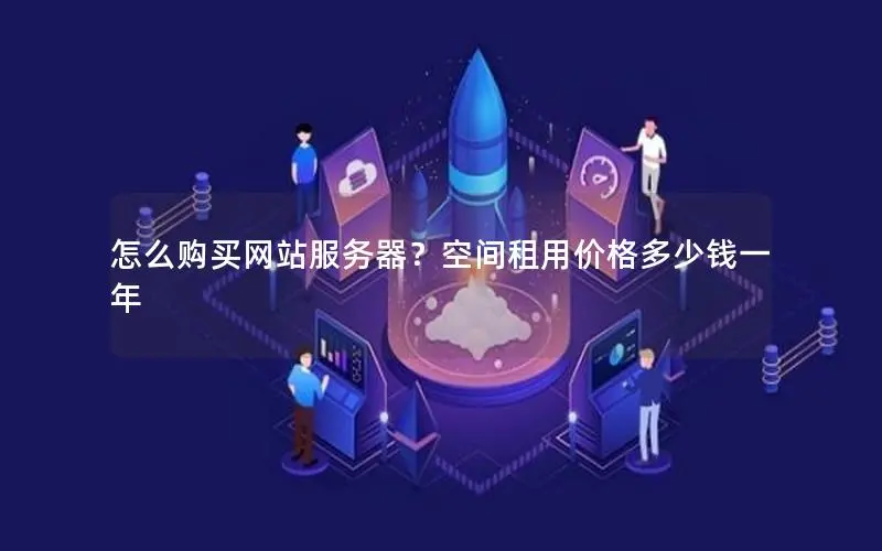 怎么购买网站服务器？空间租用价格多少钱一年