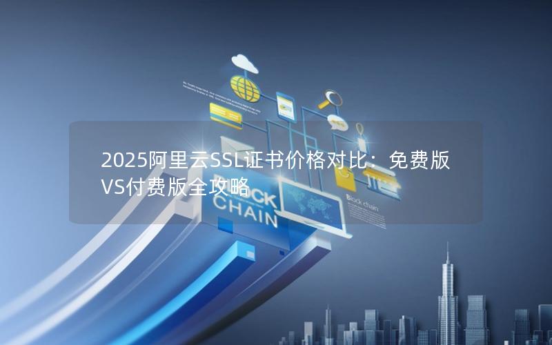 2025阿里云SSL证书价格对比：免费版VS付费版全攻略