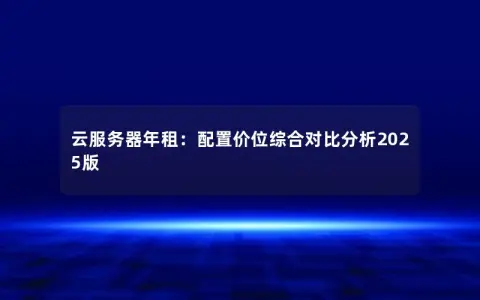 云服务器年租：配置价位综合对比分析2025版