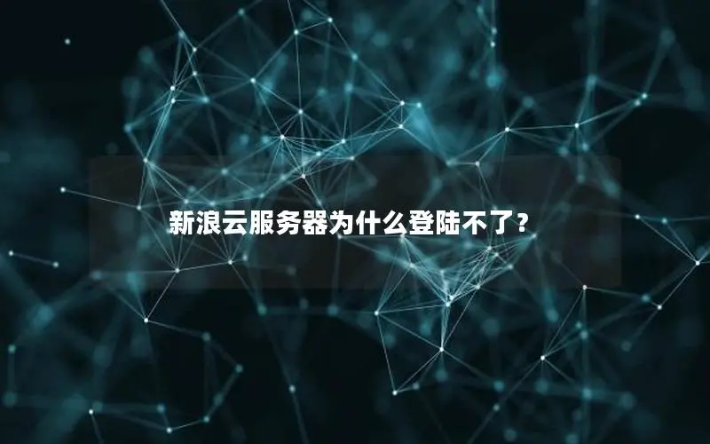 新浪云服务器为什么登陆不了? 新浪云服务器为什么登陆不了?