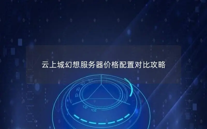 云上城幻想服务器价格配置对比攻略