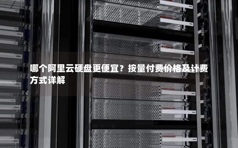 哪个阿里云硬盘更便宜?按量付费价格及计费方式详解 哪个阿里云硬盘更便宜?按量付费价格及计费方式详解