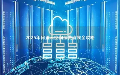 2025年阿里云空间续费省钱全攻略
