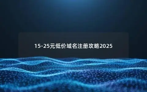 15-25元低价域名注册攻略2025