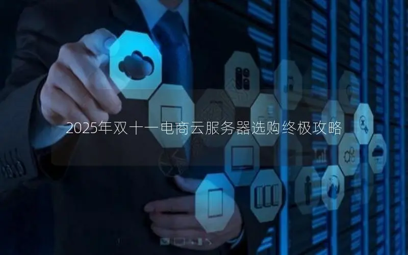 2025年双十一电商云服务器选购终极攻略 2025年双十一电商云服务器选购终极攻略