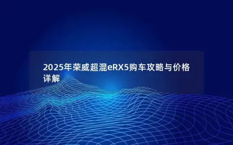 2025年荣威超混eRX5购车攻略与价格详解