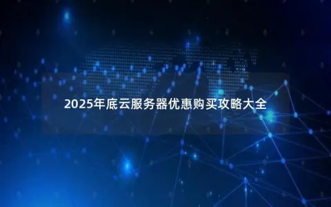 2025年底云服务器优惠购买攻略大全