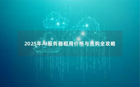 2025年AI服务器租用价格与选购全攻略