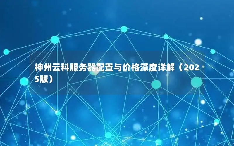 神州云科服务器配置与价格深度详解（2025版）