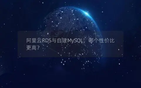阿里云RDS与自建MySQL，哪个性价比更高？
