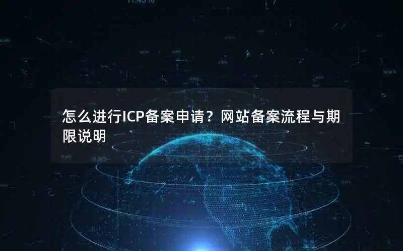 怎么进行ICP备案申请？网站备案流程与期限说明