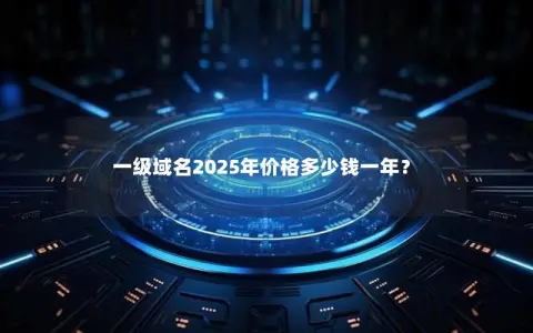 一级域名2025年价格多少钱一年？