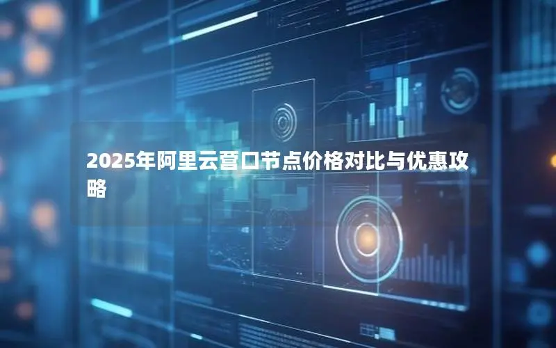 2025年阿里云营口节点价格对比与优惠攻略 2025年阿里云营口节点价格对比与优惠攻略