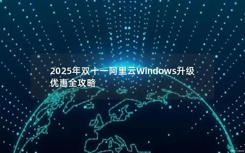 2025年双十一阿里云Windows升级优惠全攻略 2025年双十一阿里云Windows升级优惠全攻略