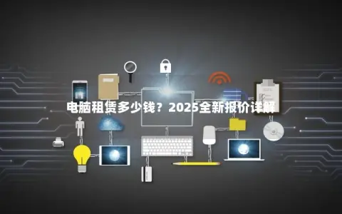 电脑租赁多少钱？2025全新报价详解